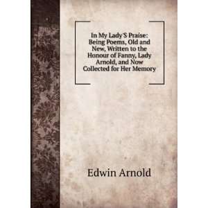   , Lady Arnold, and Now Collected for Her Memory Edwin Arnold Books