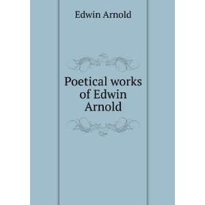  Poetical works of Edwin Arnold Edwin Arnold Books