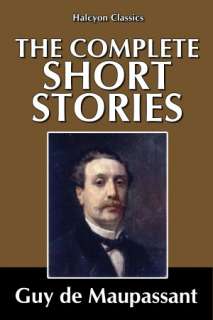  Short Stories of Guy de Maupassant 180 Stories in One Volume by Guy 