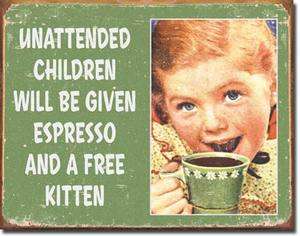   12.5 x 16 UNATTENDED CHILDREN WILL BE GIVEN ESPRESSO & A FREE KITTEN