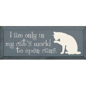  I am only in my cats world to open cans. Wooden Sign 