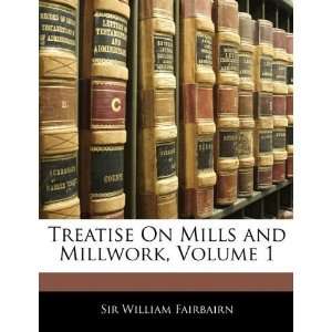   On Mills and Millwork, Volume 1 [Paperback] William Fairbairn Books