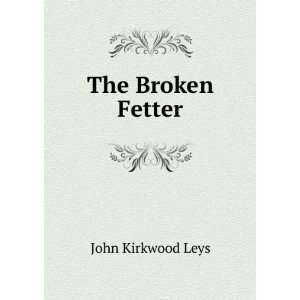  The Broken Fetter John Kirkwood Leys Books
