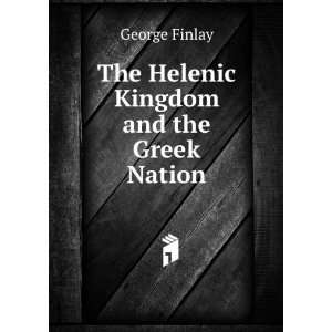    The Helenic Kingdom and the Greek Nation George Finlay Books