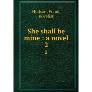    She shall be mine  a novel. 2 Frank, novelist Hudson Books