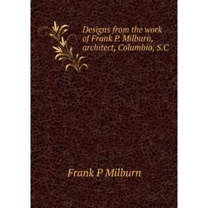   of Frank P. Milburn, architect, Columbia, S.C Frank P Milburn Books