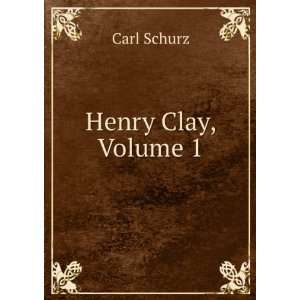  Henry Clay, Volume 1 Carl Schurz Books