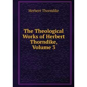   Works of Herbert Thorndike, Volume 3 Herbert Thorndike Books