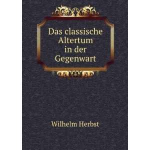    Das classische Altertum in der Gegenwart Wilhelm Herbst Books
