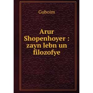 Arur Shopenhoyer  zayn lebn un filozofye Guboim  Books