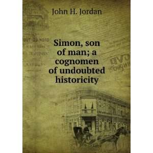   son of man; a cognomen of undoubted historicity John H. Jordan Books