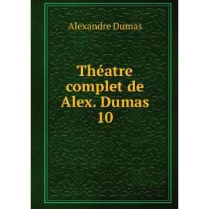  ThÃ©atre complet de Alex. Dumas. 10 Alexandre Dumas 