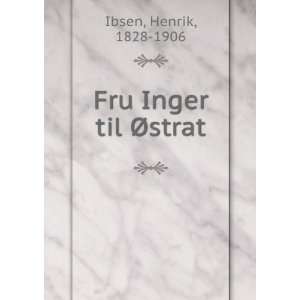  Fru Inger til Ã?strat Henrik, 1828 1906 Ibsen Books