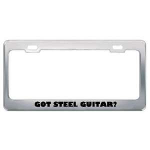Got Steel Guitar? Music Musical Instrument Metal License Plate Frame 