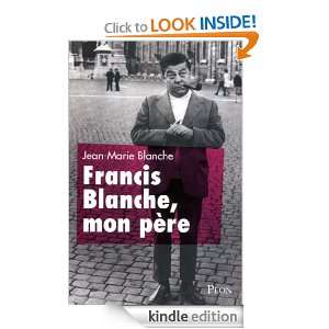 Francis Blanche, mon père (French Edition) Jean Marie BLANCHE 