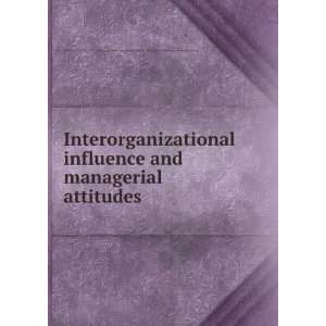  Interorganizational influence and managerial attitudes Jeffrey 