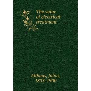    The value of electrical treatment Julius, 1833 1900 Althaus Books