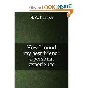   How I found my best friend a personal experience H. W. Kemper Books