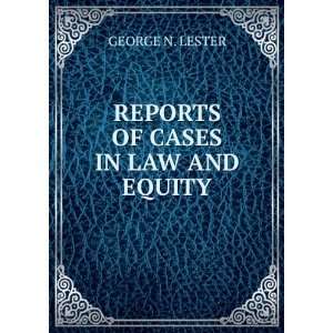   REPORTS OF CASES IN LAW AND EQUITY. GEORGE N. LESTER Books