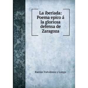   la gloriosa defensa de Zaragoza RamÃ³n Valvidares y Longo Books