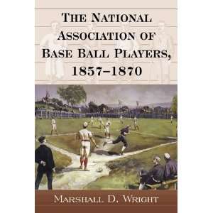  The National Association of Base Ball Players, 1857 1870 