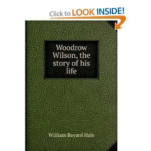  Woodrow Wilson, the story of his life William Bayard Hale Books