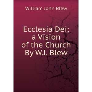  Ecclesia Dei; a Vision of the Church By W.J. Blew 