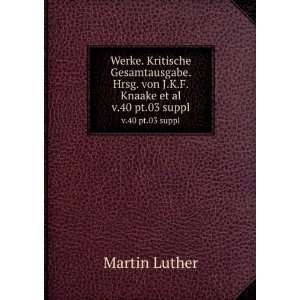   Hrsg. von J.K.F. Knaake et al. v.40 pt.03 suppl Martin Luther Books
