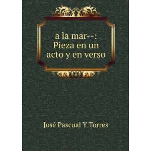   la mar   Pieza en un acto y en verso JosÃ© Pascual Y Torres Books
