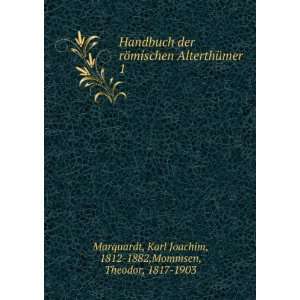   Karl Joachim, 1812 1882,Mommsen, Theodor, 1817 1903 Marquardt Books