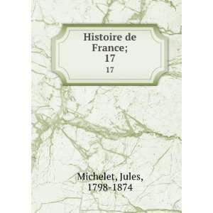  Histoire de France;. 17 Jules, 1798 1874 Michelet Books