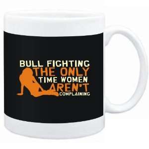 Mug Black  Bull Fighting  THE ONLY TIME WOMEN ARENÂ´T COMPLAINING 