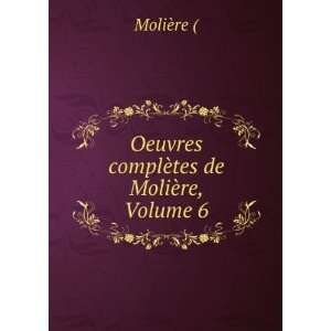   Oeuvres complÃ¨tes de MoliÃ¨re, Volume 6 MoliÃ¨re Books