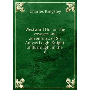   Amyas Leigh, Knight, of Burrough, in the . 6 Charles Kingsley Books
