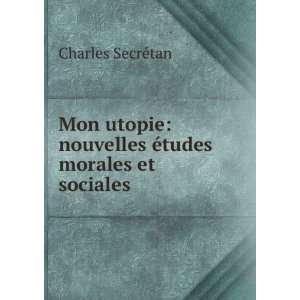 Mon Utopie Nouvelles Ã?tudes Morales Et Sociales . (French Edition 
