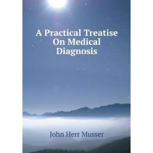   Practical Treatise On Medical Diagnosis Musser John Herr Books