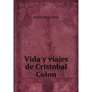    Vida y viajes de Cristobal Colon RamÃ³n Ortega y FrÃ­as Books