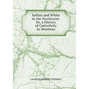   History of Catholicity in Montana Lawrence Benedict Palladino Books