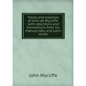  Tracts and treatises of John de Wycliffe with selections 
