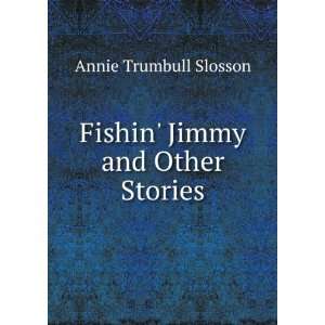    Fishin Jimmy and Other Stories Annie Trumbull Slosson Books