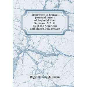   of the American ambulance field serivce Reginald Noel Sullivan Books