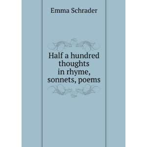   Half a hundred thoughts in rhyme, sonnets, poems Emma Schrader Books