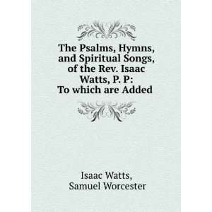   Watts, P. P To which are Added . Samuel Worcester Isaac Watts Books