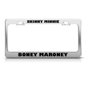  Skinny Minnie Boney Maroney license plate frame Stainless 