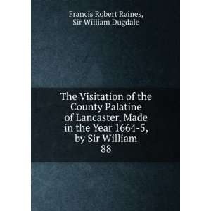  by Sir William. 88 Francis Robert Raines Sir William Dugdale Books