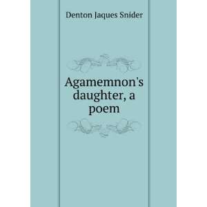  Agamemnons daughter, a poem Denton Jaques Snider Books