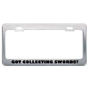 Got Collecting Swords? Hobby Hobbies Metal License Plate Frame Holder 