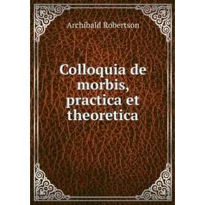  Colloquia de morbis, practica et theoretica Archibald 