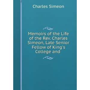 Memoirs of the Life of the Rev. Charles Simeon, Late Senior Fellow of 