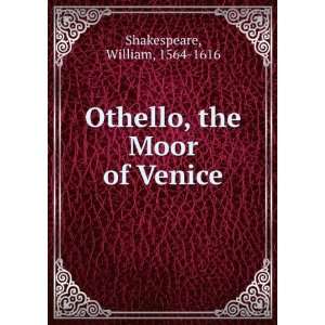    Othello, the Moor of Venice William, 1564 1616 Shakespeare Books